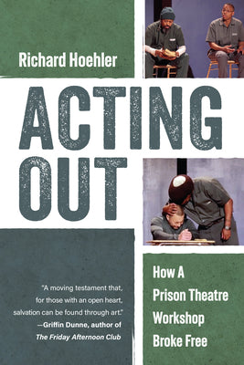 Acting Out: How a Prison Theatre Workshop Broke Free by Richard Hoehler