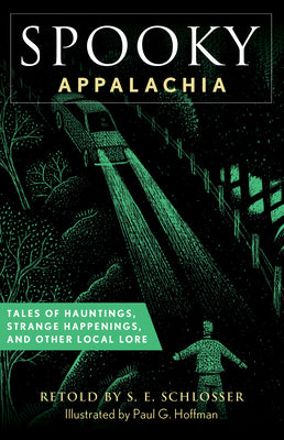 Spooky Appalachia: Tales of Hauntings, Strange Happenings, and Other Local Lore by S. E. Schlosser