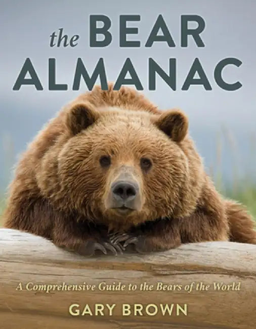 Bear Almanac: A Comprehensive Guide to the Bears of the World by Gary Brown