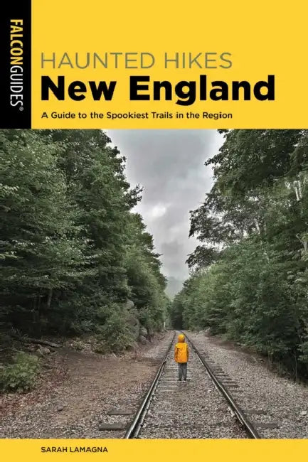 Haunted Hikes New England: A Guide to the Spookiest Trails in the Region by Sarah Lamagna