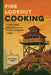 Fire Lookout Cooking: Timeless Recipes from Fire Lookout Lore by Michael J. Ober