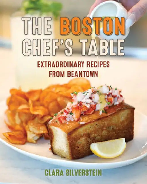 The Boston Chef's Table: Extraordinary Recipes from Beantown by Clara Silverstein