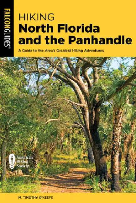 Hiking North Florida and the Panhandle: A Guide to the Area's Greatest Hiking Adventures by M. Timothy O'Keefe