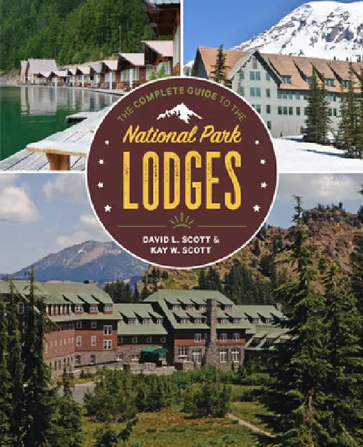 The Complete Guide to the National Park Lodges by David L. Scott, Kay W. Scott