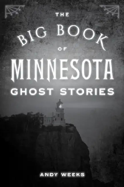 The Big Book of Minnesota Ghost Stories by Andy Weeks