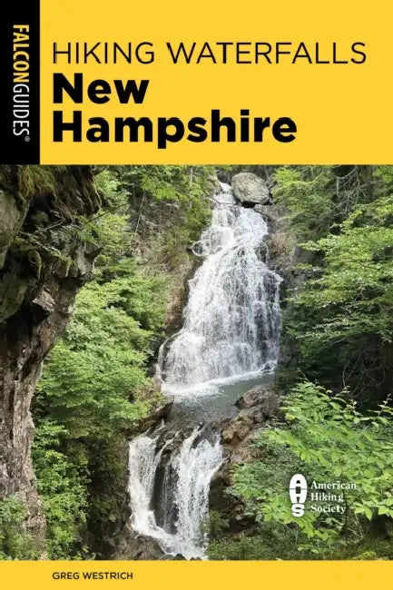Hiking Waterfalls New Hampshire: A Guide to the State's Best Waterfall Hikes by Greg Westrich