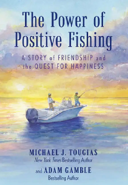 The Power of Positive Fishing: A Story of Friendship and the Quest for Happiness by Michael J. Tougias