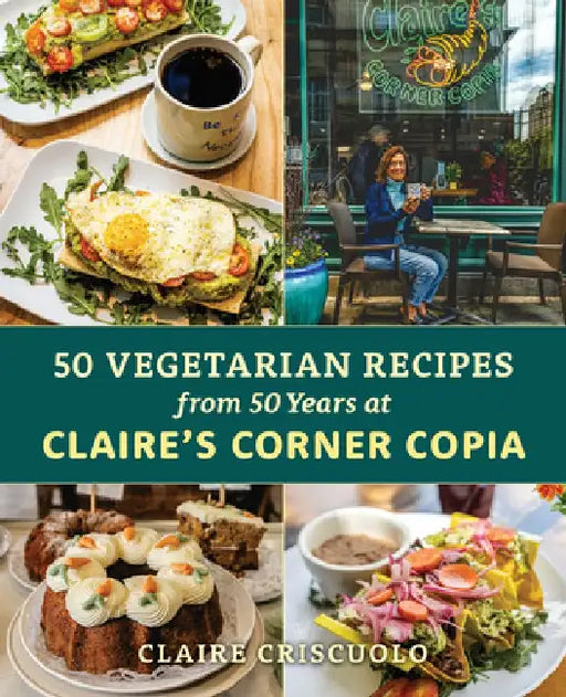 50 Vegetarian Recipes from 50 Years at Claire's Corner Copia by Claire Criscuolo