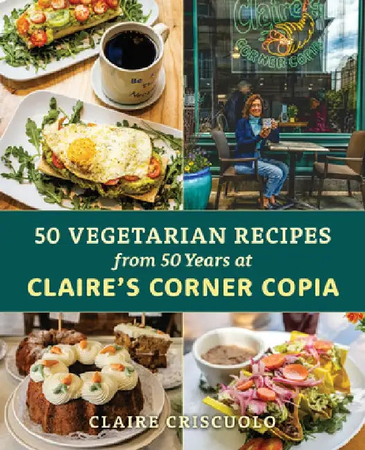 50 Vegetarian Recipes from 50 Years at Claire's Corner Copia by Claire Criscuolo