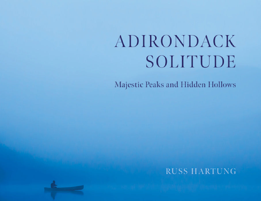 Adirondack Solitude: Peace and Stillness in the Adirondack Wilderness by Russ Hartung