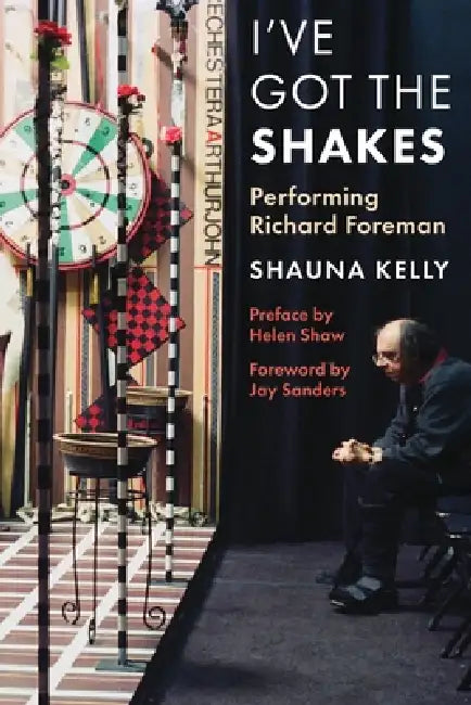I've Got the Shakes: Performing Richard Foreman by Shauna Kelly