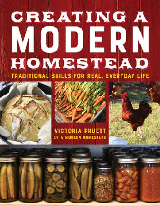 Creating a Modern Homestead: Traditional Skills for Real, Everyday Life by Victoria Pruett, Amy K. Fewell