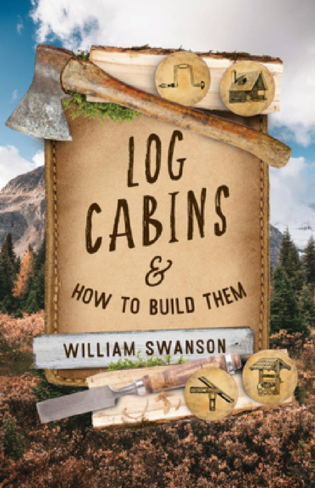 Log Cabins and How to Build Them by William Swanson