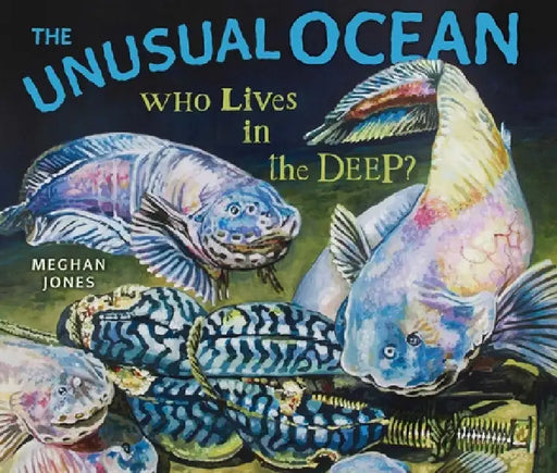 The Unusual Ocean: Who Lives in the Deep? by Meghan Jones, Meghan Jones