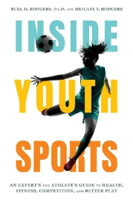 Inside Youth Sports: An Expert's and Athlete's Guide to Health, Fitness, Competition and Better Play by Buel D. Rodgers, Meilani Y. Rodgers