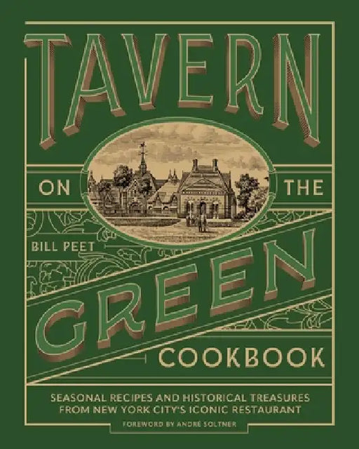 Tavern on the Green Cookbook: Seasonal Recipes and Historical Treasures from New York City's Iconic Restaurant by Bill Peet, André Soltner