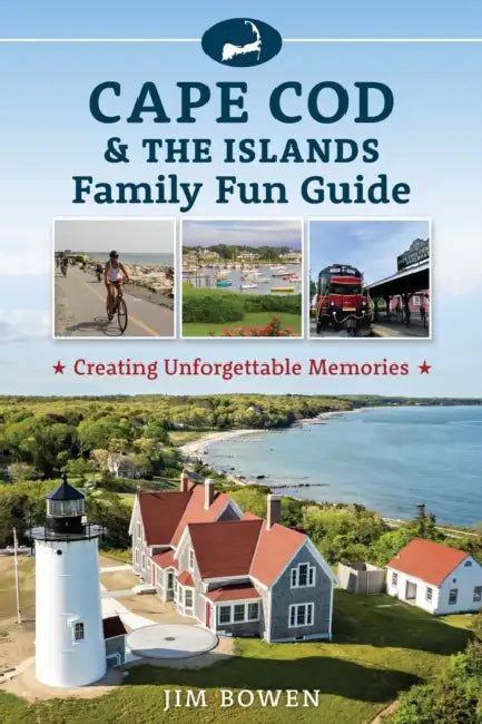 Cape Cod & the Islands Family Fun Guide: Creating Unforgettable Memories by Jim Bowen