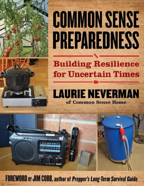 Common Sense Preparedness: Building Resilience for Uncertain Times by Laurie Neverman