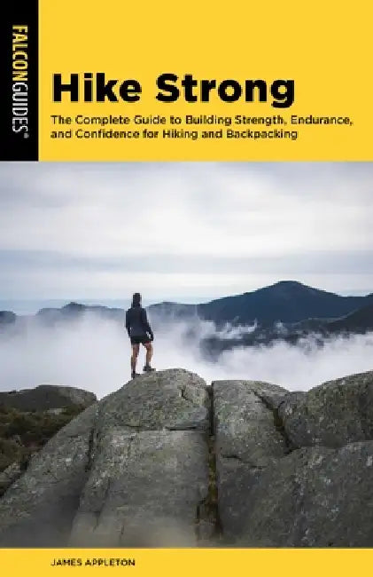Hike Strong: The Complete Guide to Building Mountain Strength, Endurance, and Confidence for Hiking and Backpacking by James Appleton