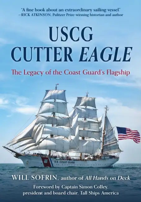 USCG Cutter Eagle: The Legacy of the Coast Guard's Flagship by Will Sofrin, Simon Colley