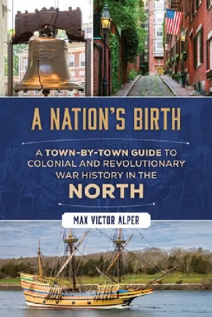 A Nation's Birth: A Town-by-Town Guide to Colonial and Revolutionary War History in the North by Max Victor Alper
