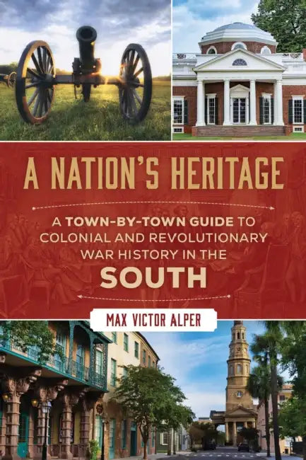 A Nation's Heritage: A Town-by-Town Guide to Colonial and Revolutionary War History in the South by Max Victor Alper