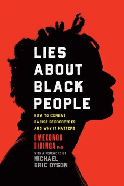 Lies about Black People: How to Combat Racist Stereotypes and Why It Matters by PhD Dibinga Omekongo, Michael Eric Dyson