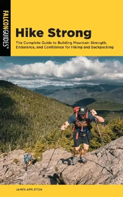 Hike Strong: The Complete Guide to Building Mountain Strength, Endurance, and Confidence for Hiking and Backpacking by James Appleton