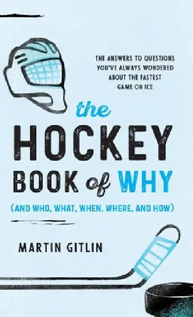 The Hockey Book of Why (and Who, What, When, Where, and How): The Answers to Questions You've Always Wondered about the Fastest Game on Ice by Martin Gitlin