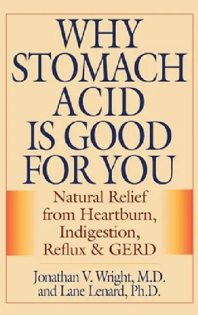 Why Stomach Acid Is Good for You: Natural Relief from Heartburn, Indigestion, Reflux and GERD by Jonathan V. Wright, Lane Lenard