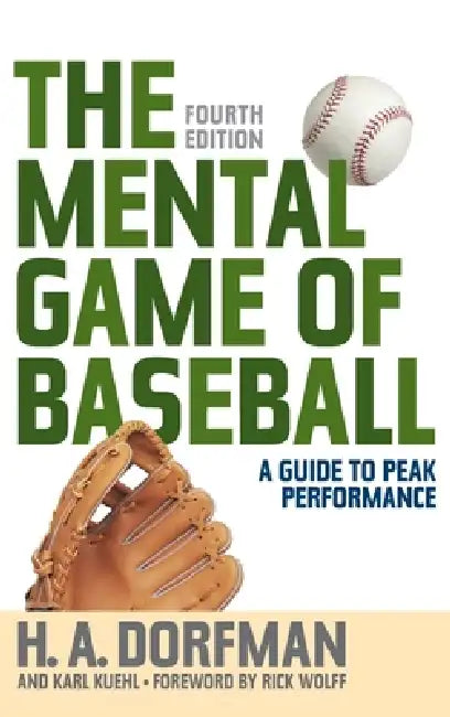 The Mental Game of Baseball: A Guide to Peak Performance by H. a. Dorfman, Karl Kuehl, Rick Wolff