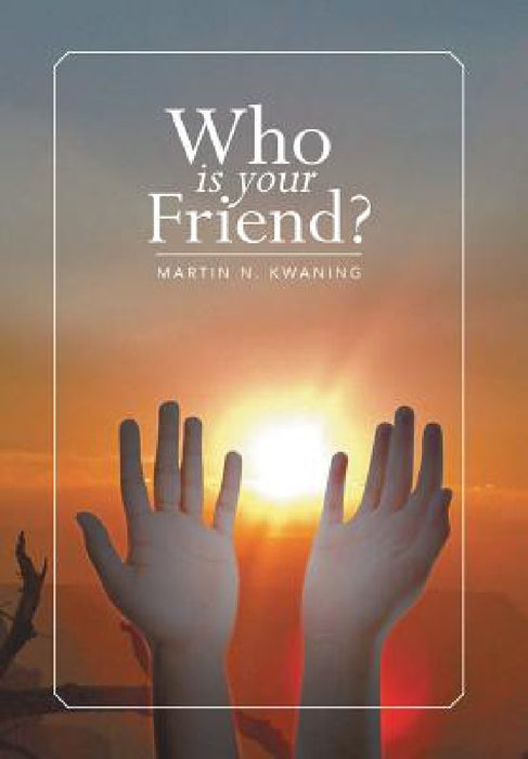 Who Is Your Friend? by Martin N. Kwaning