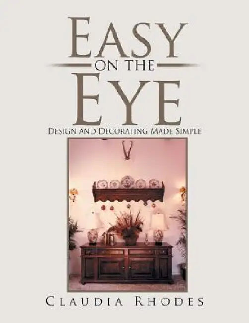 Easy on the Eye: Design and Decorating Made Simple by Claudia Rhodes