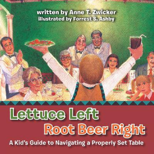 Lettuce Left Root Beer Right: A Kid's Guide to Navigating a Properly Set Table by Anne T. Zwicker