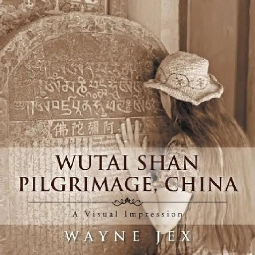 Wutai Shan Pilgrimage, China: A Visual Impression by Wayne Jex