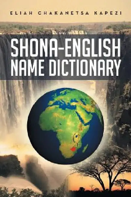 Shona-English Name Dictionary by Eliah Chakanetsa Kapezi