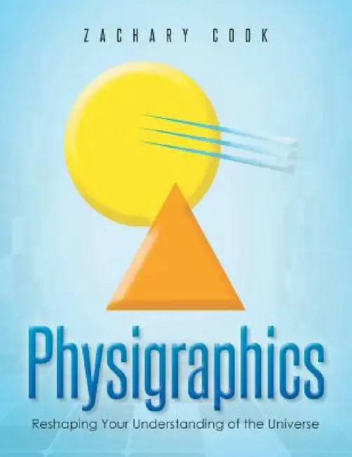 Physigraphics: Reshaping Your Understanding of the Universe by Zachary Cook