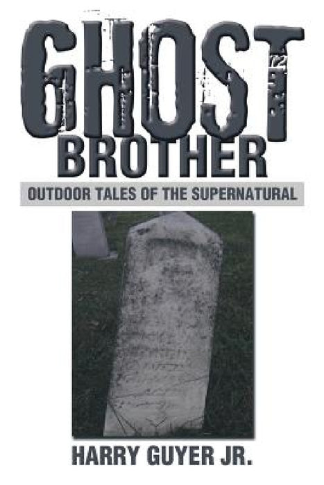 Ghost Brother: Outdoor Tales of the Supernatural by Jr. Guyer Harry