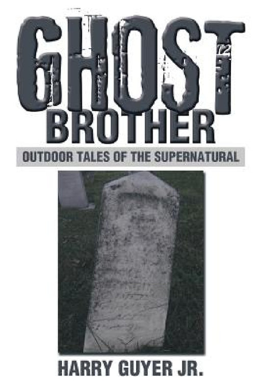 Ghost Brother: Outdoor Tales of the Supernatural by Jr. Guyer Harry