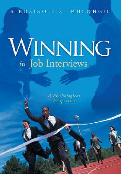 Winning in Job Interviews: A Psychological Perspective by Sibusiso P. S. Mhlongo