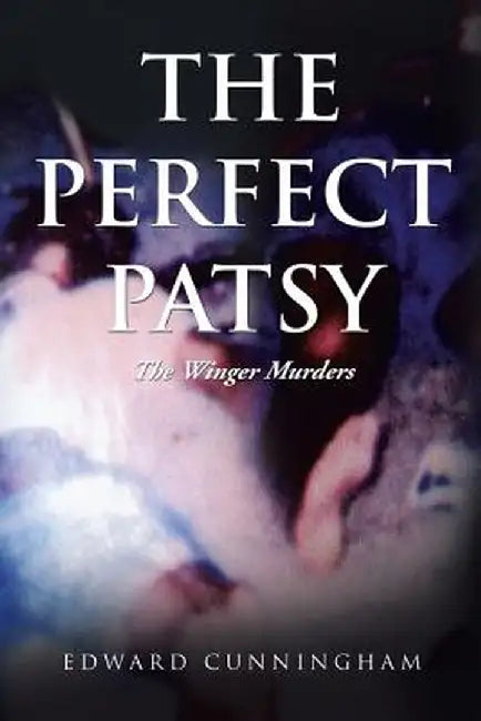 The Perfect Patsy: The Winger Murders by Edward Cunningham
