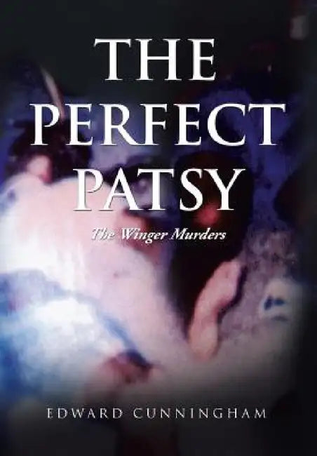 The Perfect Patsy: The Winger Murders by Edward Cunningham
