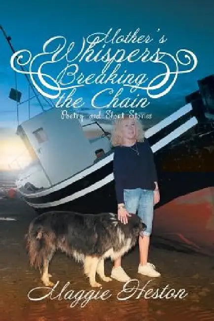 Mother's Whispers Breaking the Chain: Poetry and Short Stories by Maggie Heston