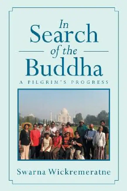 In Search of the Buddha: A Pilgrim's Progress by Swarna Wickremeratne