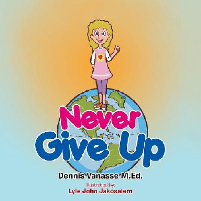 Never Give Up by Dennis Vanasse M. Ed