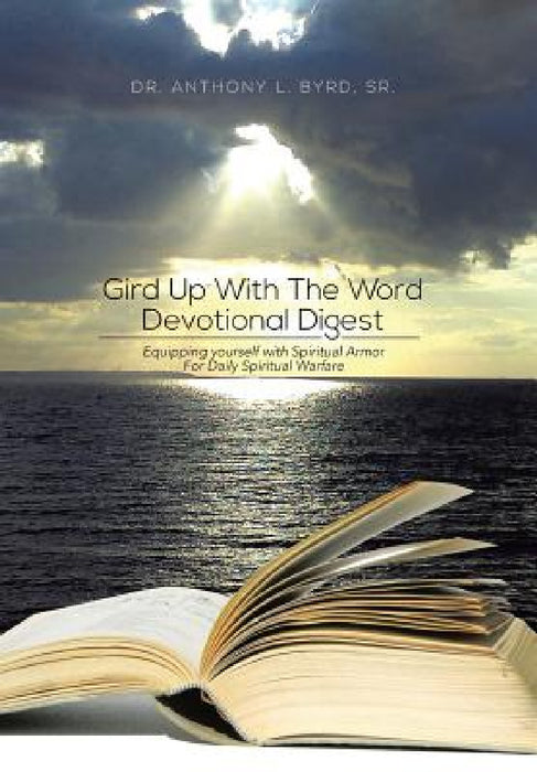 Gird Up with the Word Devotional Digest: Equipping Yourself with Spiritual Armor for Daily Spiritual Warfare by Sr. Byrd Anthony L.