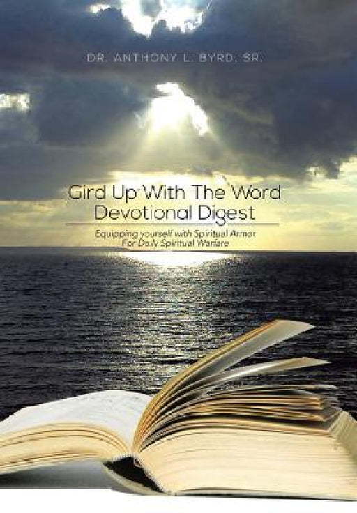 Gird Up with the Word Devotional Digest: Equipping Yourself with Spiritual Armor for Daily Spiritual Warfare by Sr. Byrd Anthony L.