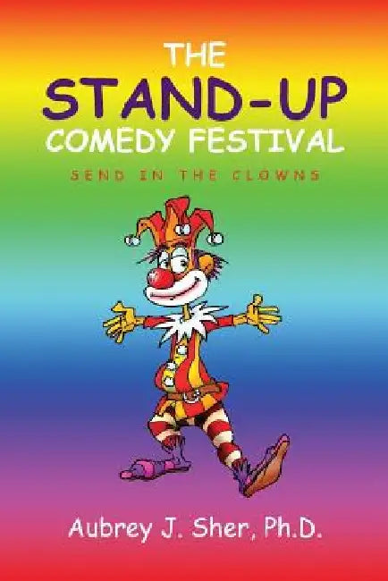 The Stand-Up Comedy Festival: Send in the Clowns by Aubrey J. Sher Ph. D.