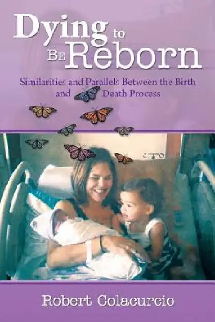 Dying to Be Reborn: Similarities and Parallels Between the Birth and Death Process by Robert Colacurcio
