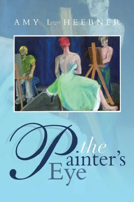 The Painter's Eye by Amy L. Heebner
